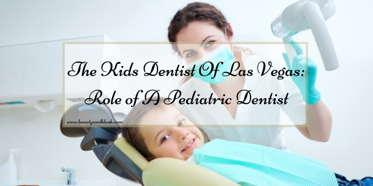 The Kids Dentist Of Las Vegas: Role Of A Pediatric Dentist - Beauty And ...