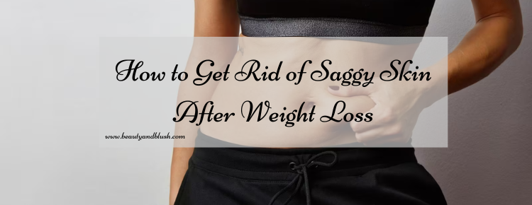 How To Get Rid Of Saggy Skin After Weight Loss Beauty And Blush