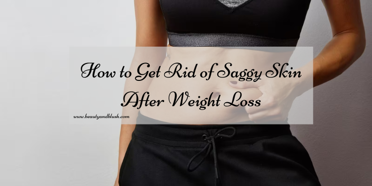 how-to-get-rid-of-saggy-skin-after-weight-loss-beauty-and-blush