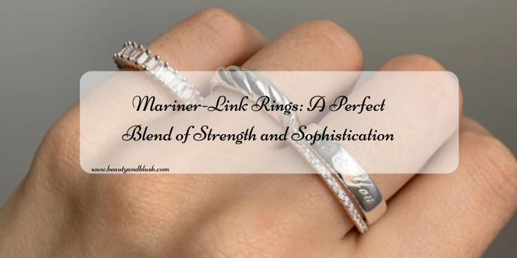 Mariner-Link Rings: A Perfect Blend of Strength and Sophistication - Beauty and Blush